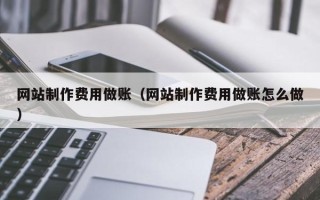 莱芜网站制作费用做账（网站制作费用做账怎么做）