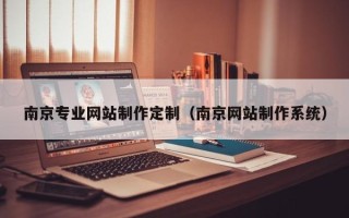 莱芜南京专业网站制作定制（南京网站制作系统）