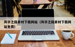 莱芜风华之路素材下载网站（风华之路素材下载网站免费）